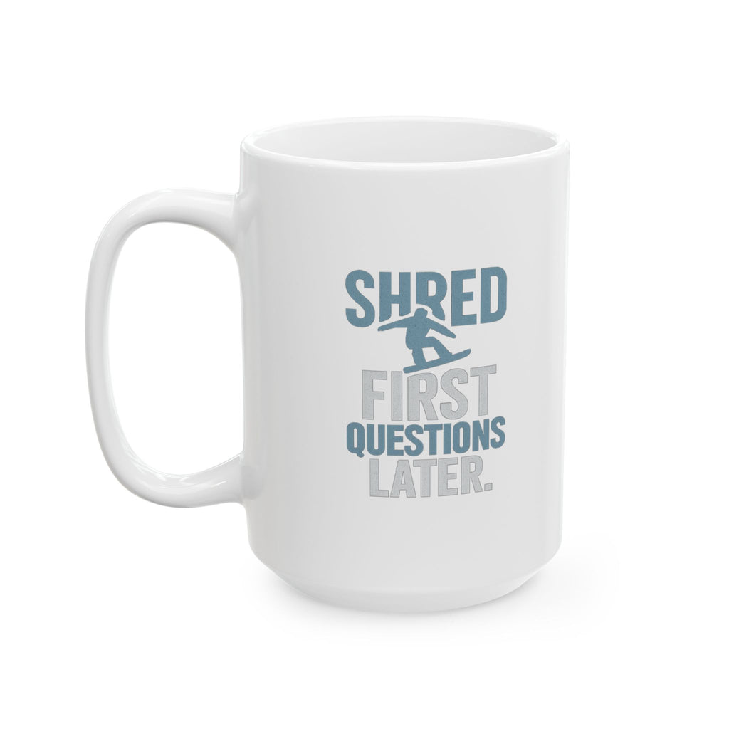 Snowboarder Shred First Questions Later Coffee Mug | Unique Gift | Ceramic Mug