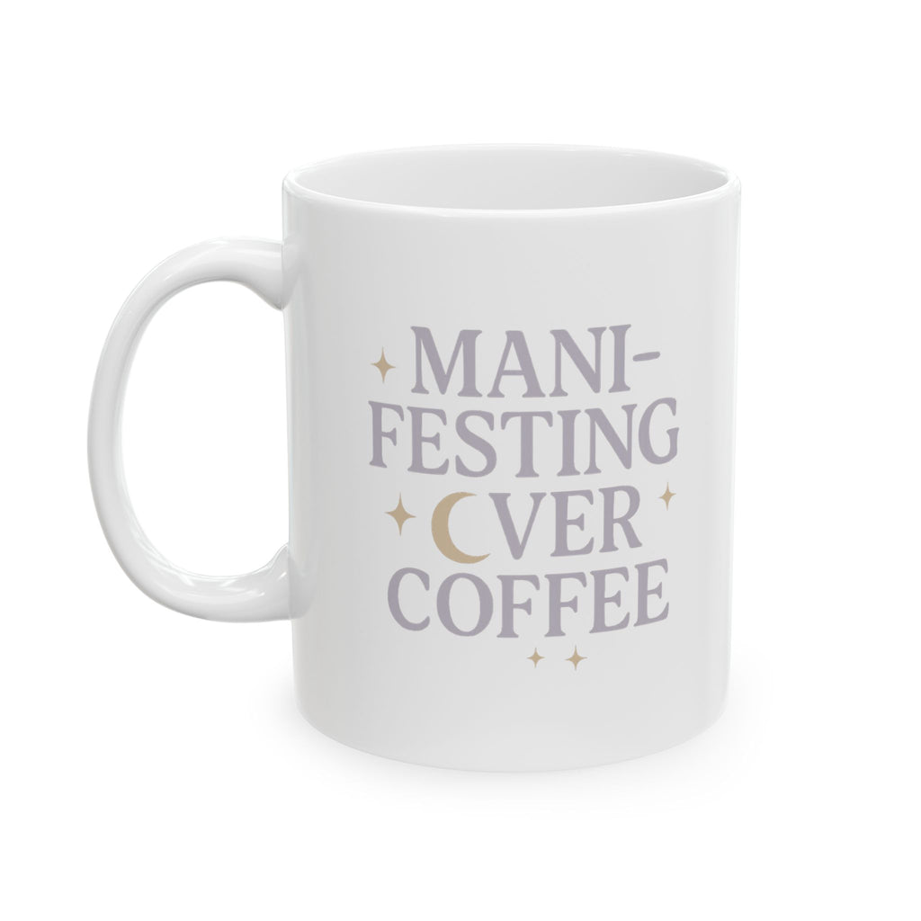 Manifesting It Over My Morning Cup Coffee Mug | Unique Gift | Ceramic Mug