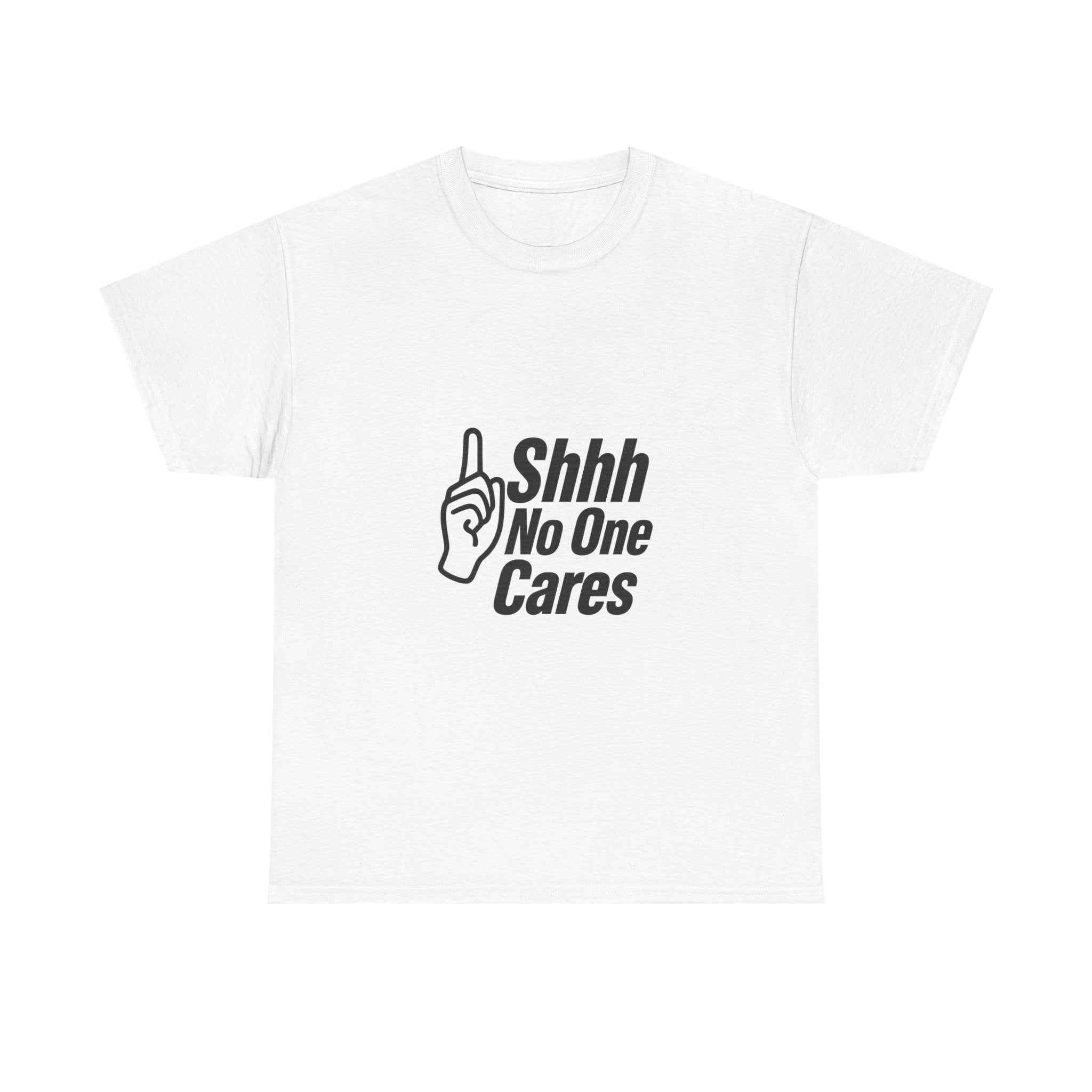 Shhh No One Cares Sarcastic T-Shirt | Unique Gift | Graphic Tee