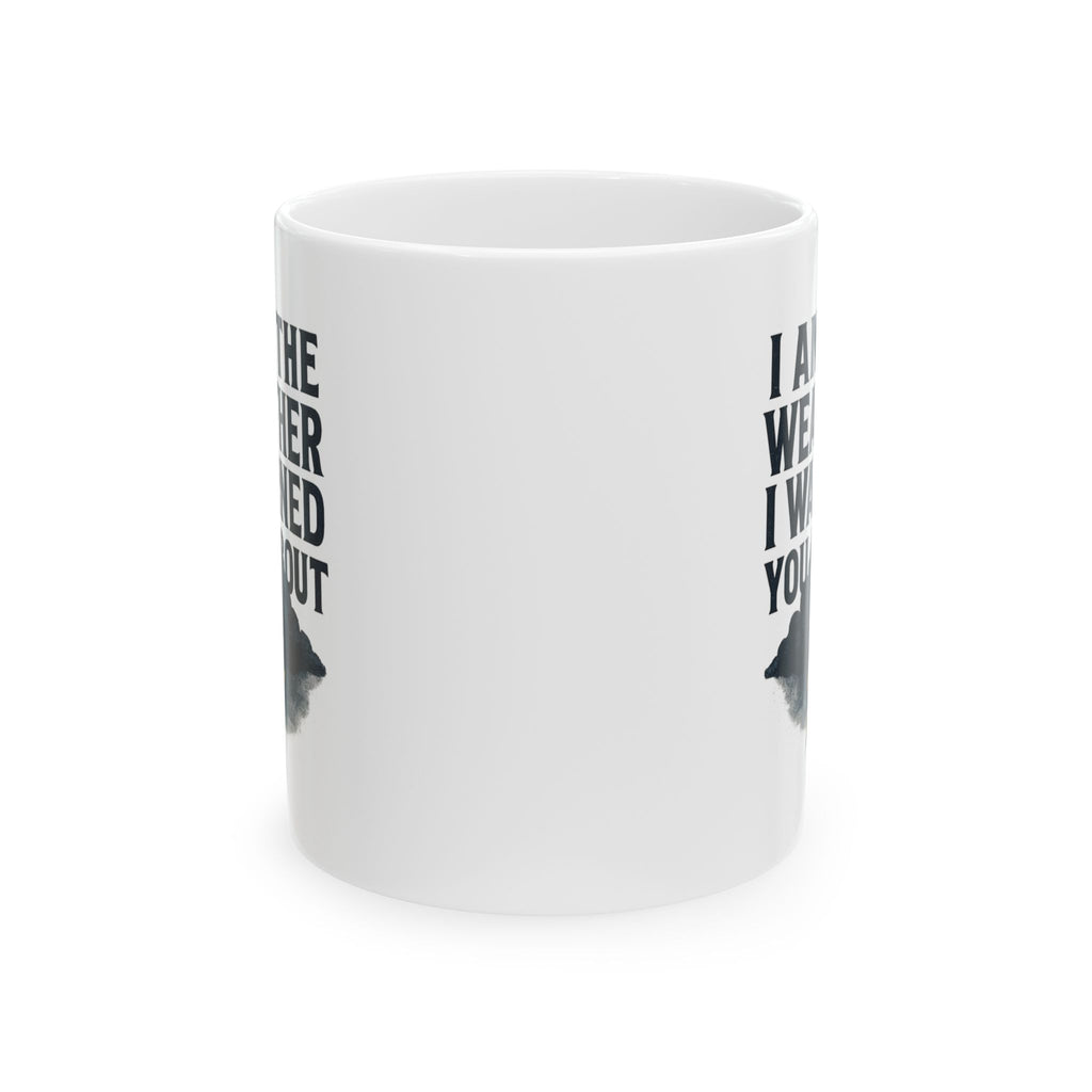 I Am The Weather I Warned You About Coffee Mug | Unique Gift | Ceramic Mug
