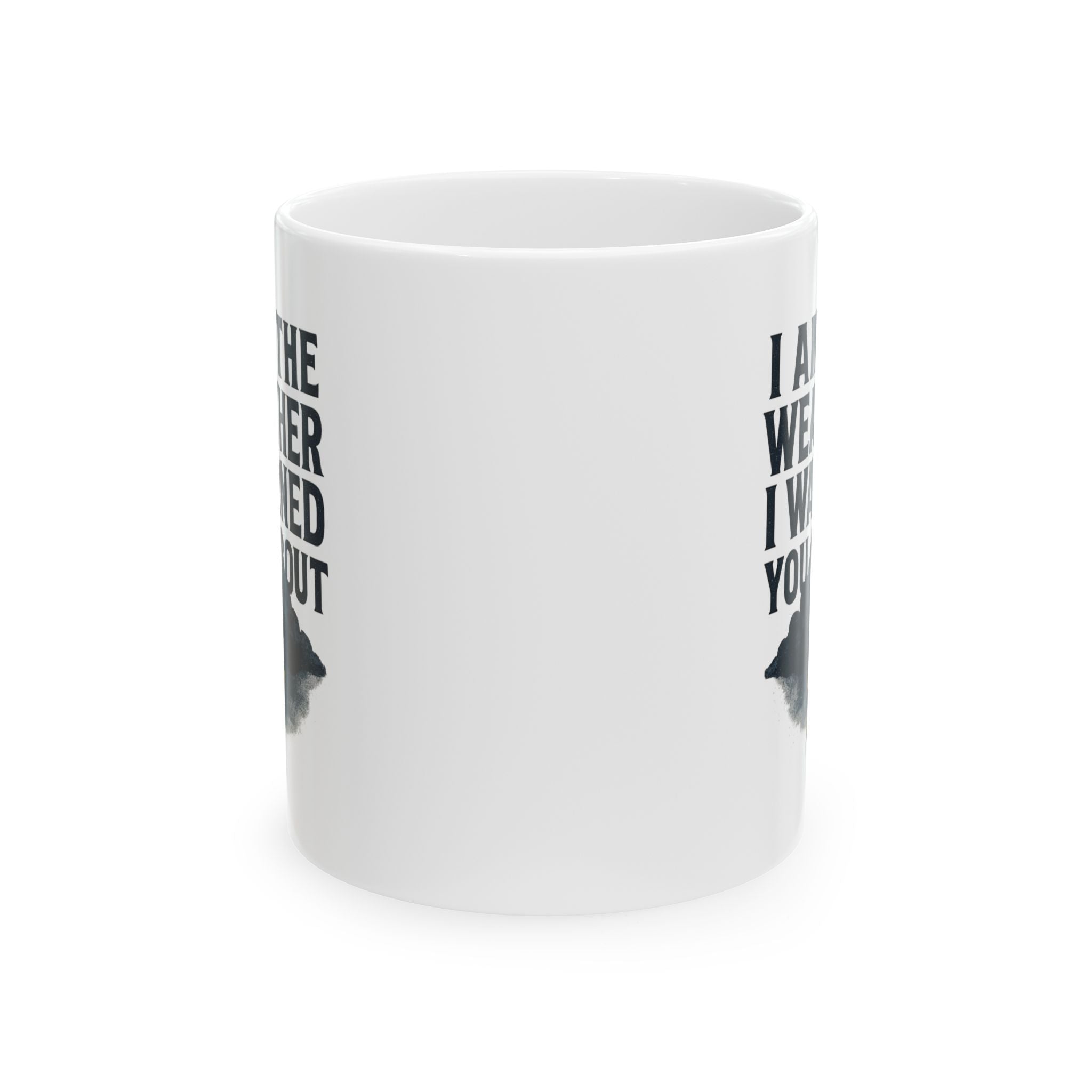 I Am The Weather I Warned You About Coffee Mug | Unique Gift | Ceramic Mug