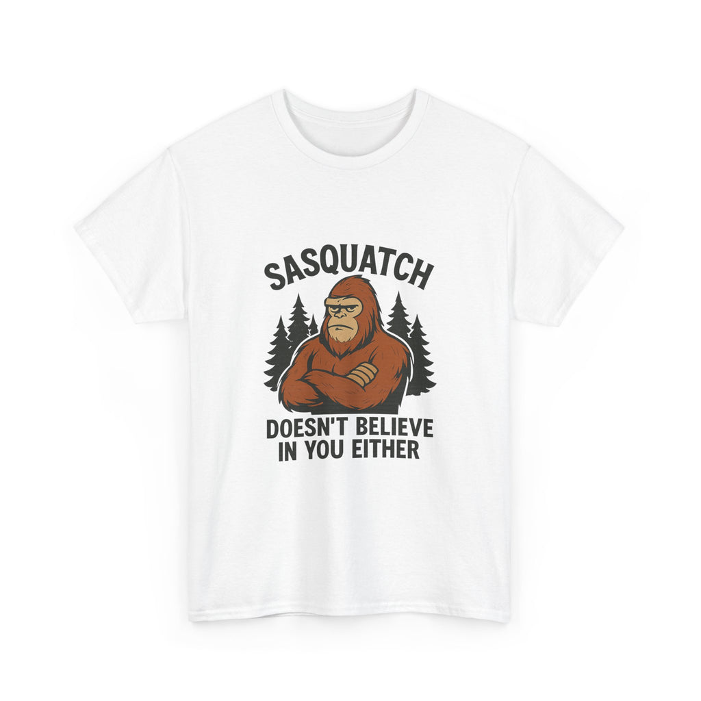 Sasquatch Doesnt Believe In You Either T-Shirt | Unique Gift | Graphic Tee