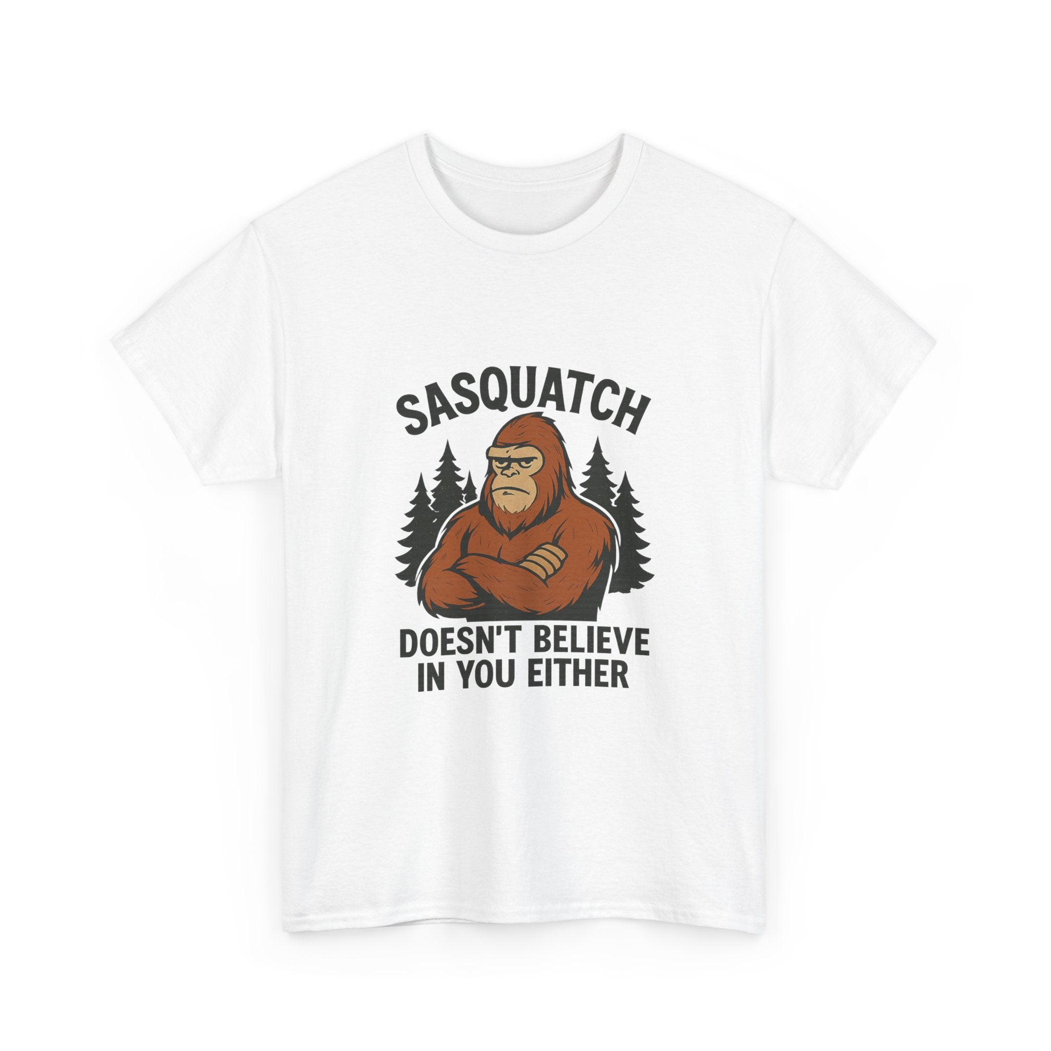 Sasquatch Doesnt Believe In You Either T-Shirt | Unique Gift | Graphic Tee