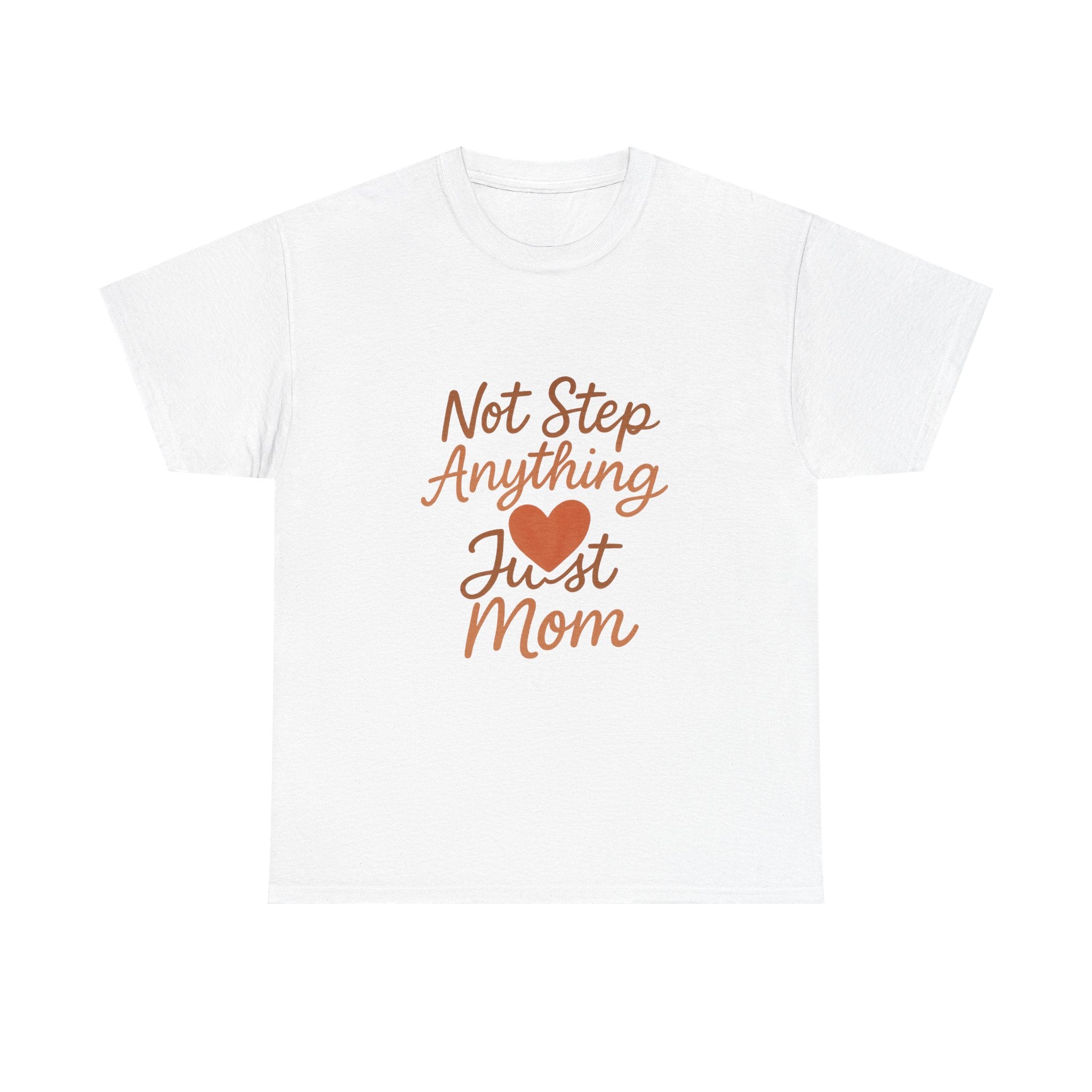 Stepmom Not Step Anything Just Mom T-Shirt | Gift for Mom | Graphic Tee