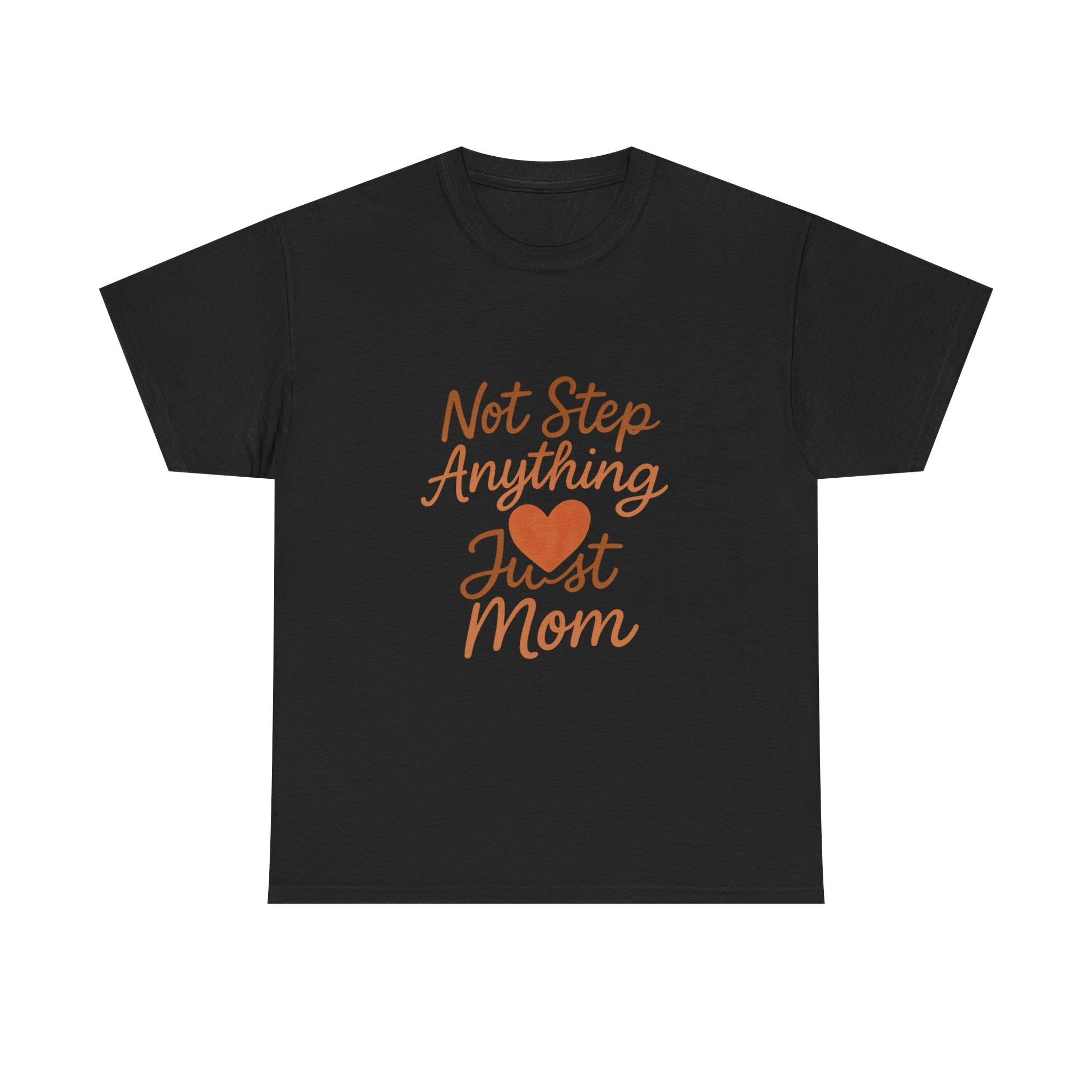 Stepmom Not Step Anything Just Mom T-Shirt | Gift for Mom | Graphic Tee
