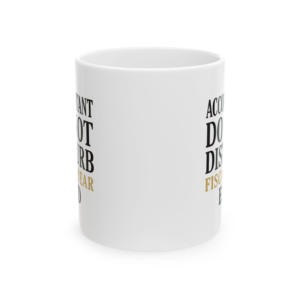 Accountant Do Not Disturb Until Fiscal Year End Coffee Mug | Unique Gift | Ceramic Mug