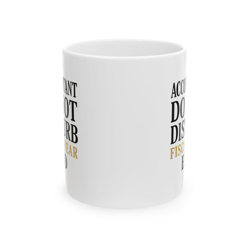 Accountant Do Not Disturb Until Fiscal Year End Coffee Mug | Unique Gift | Ceramic Mug