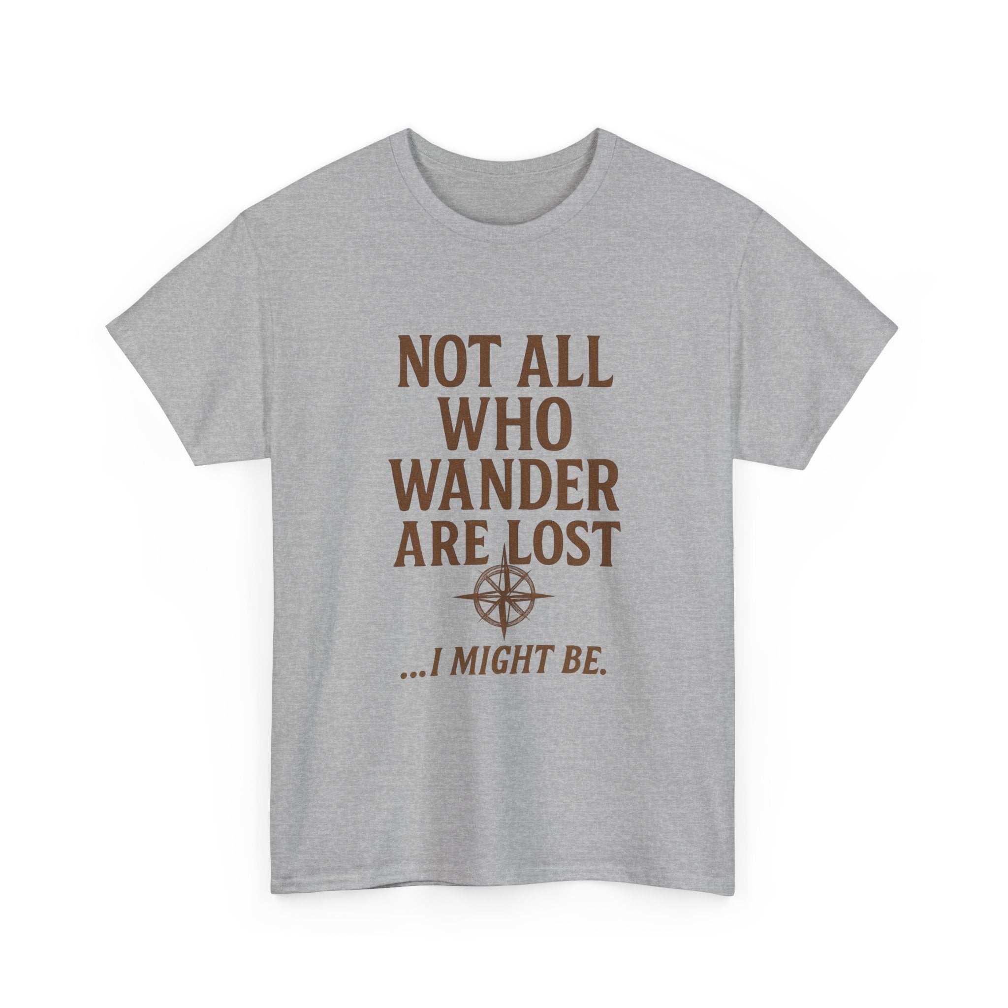 Not All Who Wander Are Lost But I Might Be T-Shirt | Unique Gift | Graphic Tee