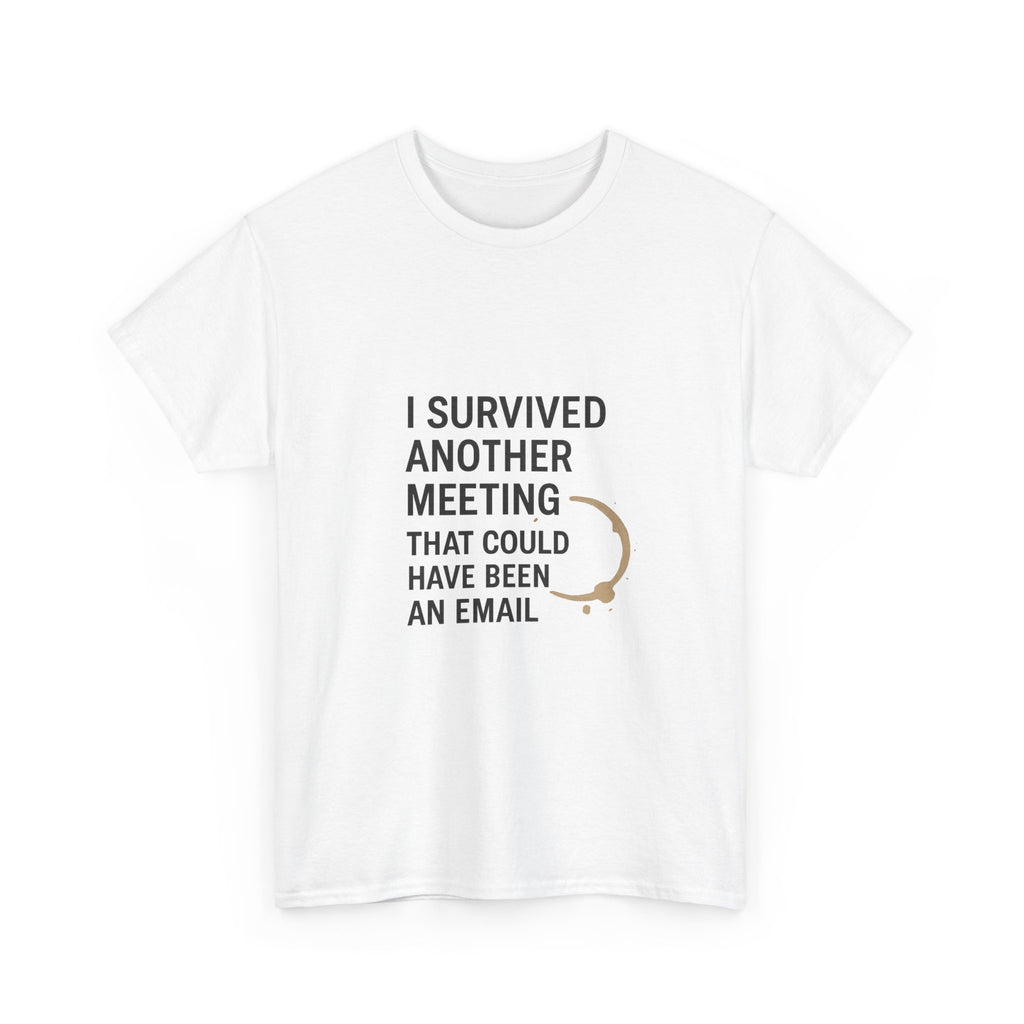 I Survived Another Meeting That Could Have Been An Email T-Shirt | Unique Gift | Graphic Tee