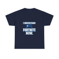 Gaming Parent I Understand Fortnite Now T-Shirt | Unique Gift | Graphic Tee