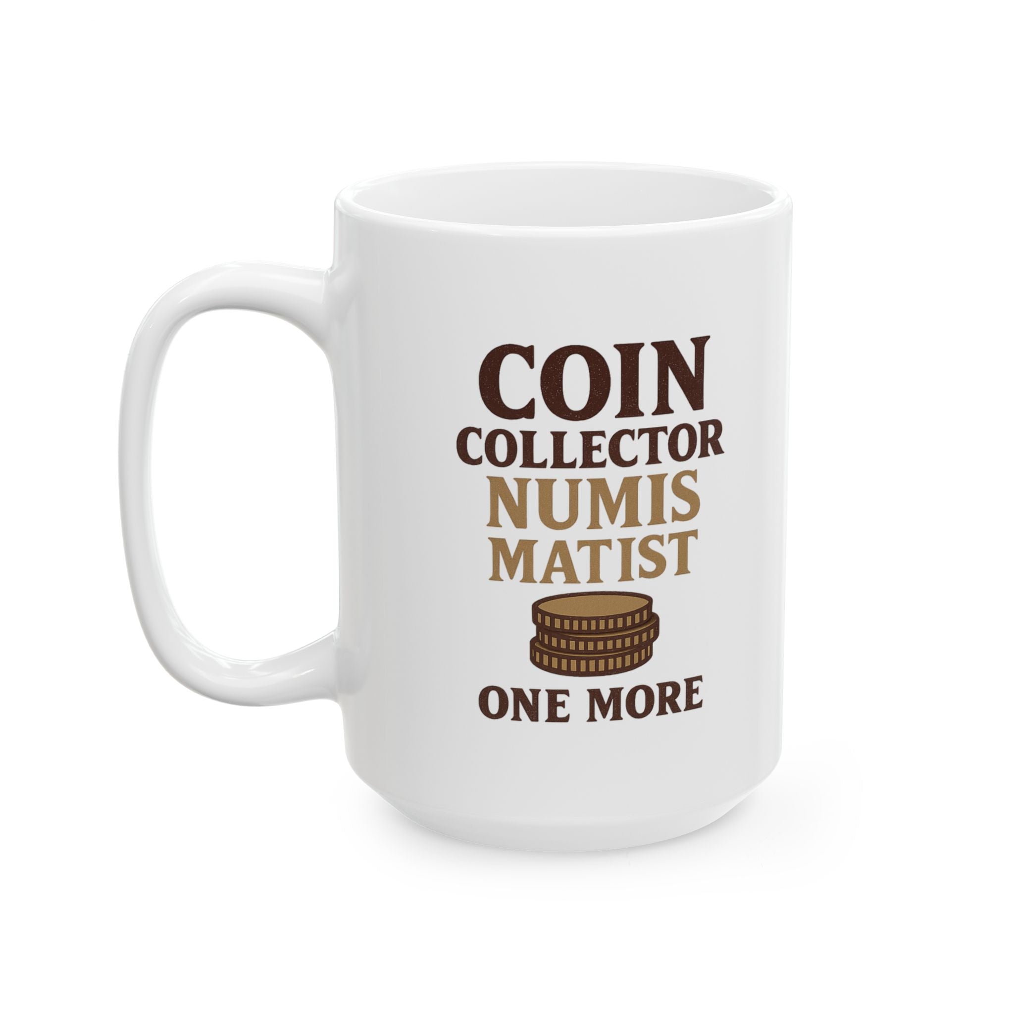 Coin Collector Numismatist One More Roll Coffee Mug | Unique Gift | Ceramic Mug