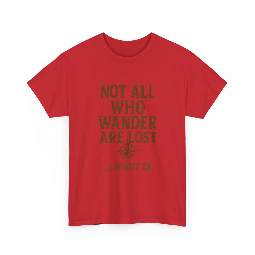 Not All Who Wander Are Lost But I Might Be T-Shirt | Unique Gift | Graphic Tee