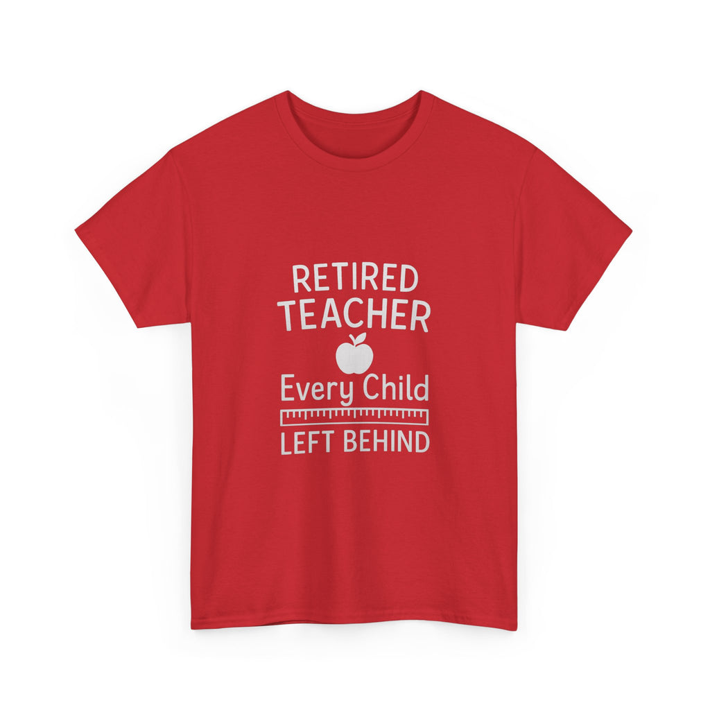 Retired Teacher Every Child Left Behind T-Shirt | Teacher Gift | Graphic Tee