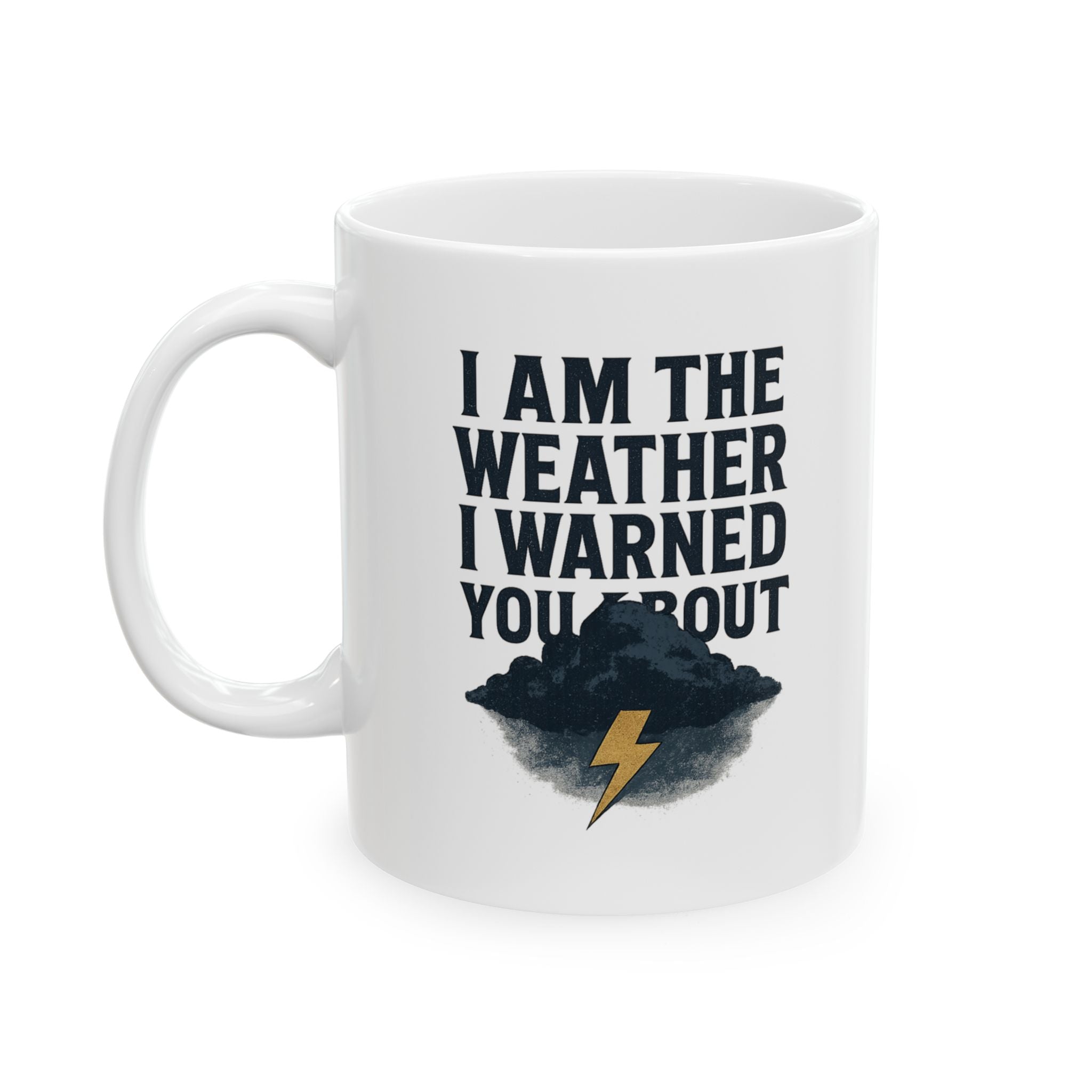 I Am The Weather I Warned You About Coffee Mug | Unique Gift | Ceramic Mug