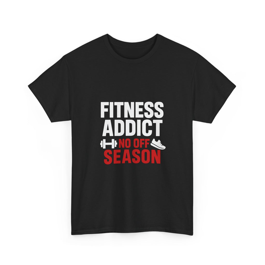Fitness Addict No Off Season T-Shirt | Unique Gift | Graphic Tee