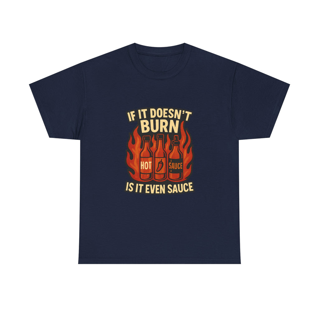 Hot Sauce Collector If It Doesn't Burn Is It Even Sauce T-Shirt