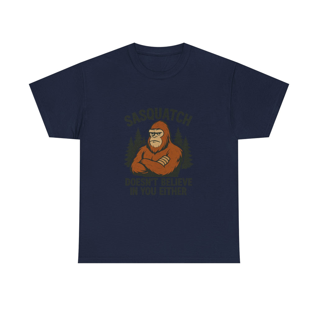 Sasquatch Doesnt Believe In You Either T-Shirt | Unique Gift | Graphic Tee