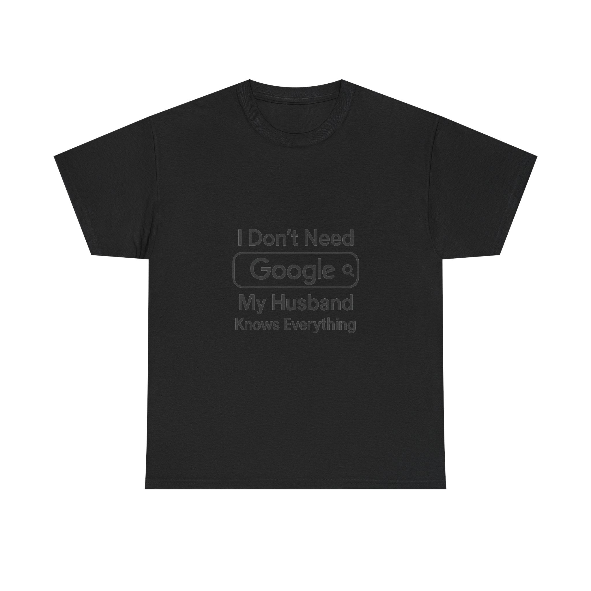 I Dont Need Google My Husband Knows Everything T-Shirt | Unique Gift | Graphic Tee