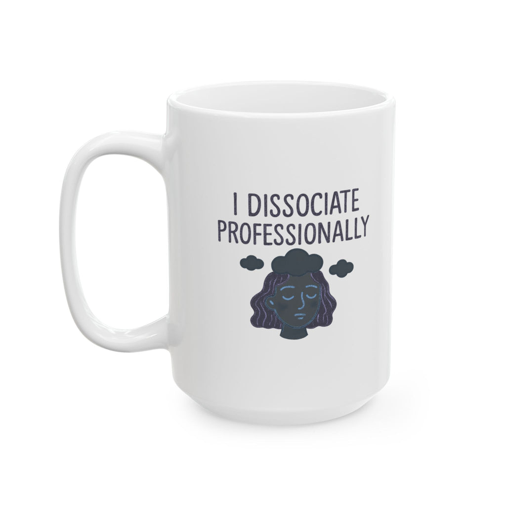 I Dissociate Professionally Coffee Mug | Unique Gift | Ceramic Mug