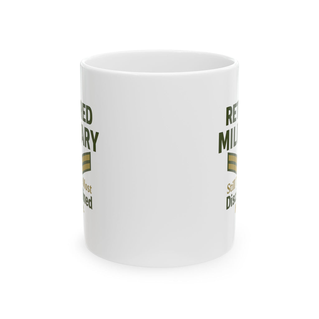 Retired Military Still The Most Disciplined In The Room Ceramic Mug