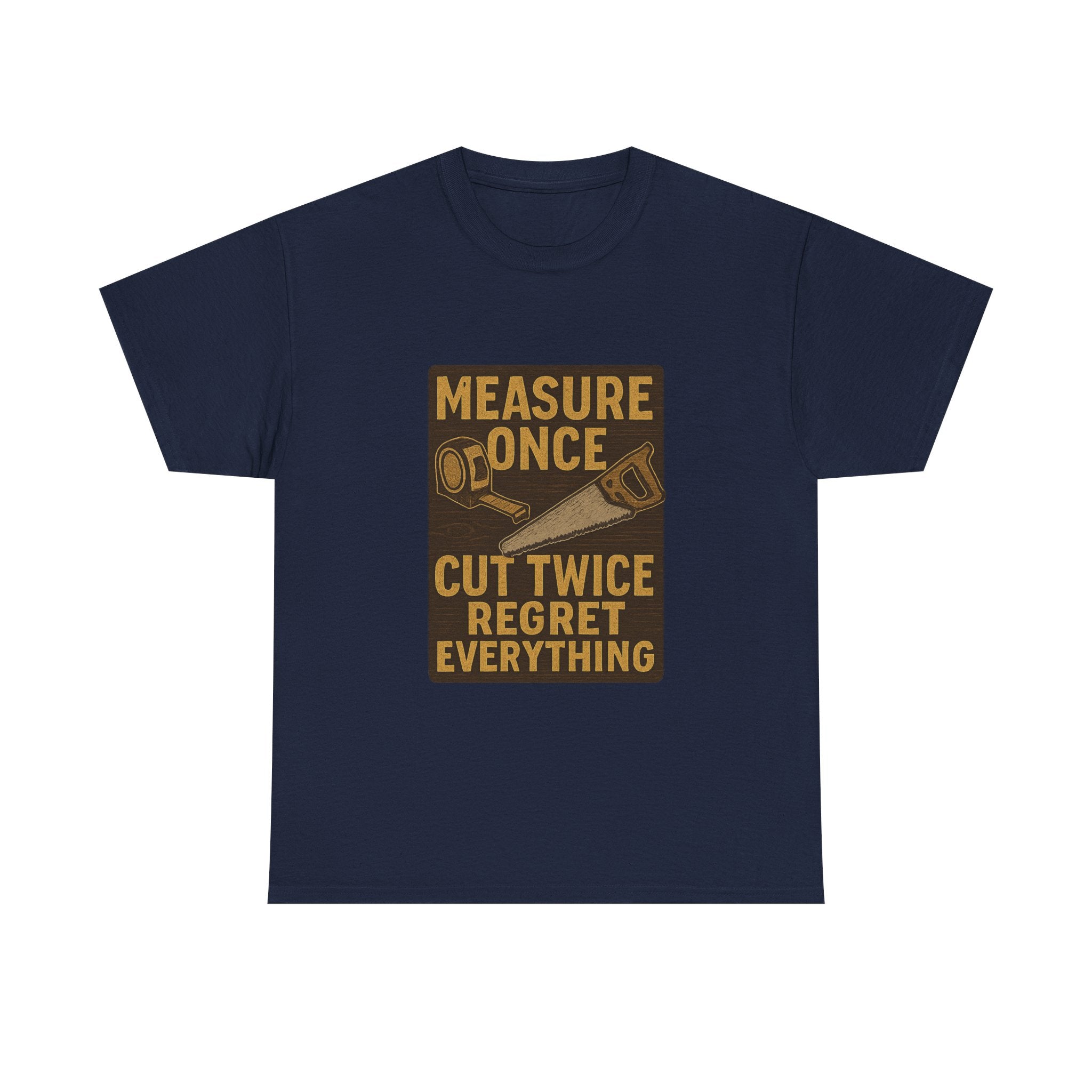 DIY Dad Measure Once Cut Twice Regret Everything T-Shirt