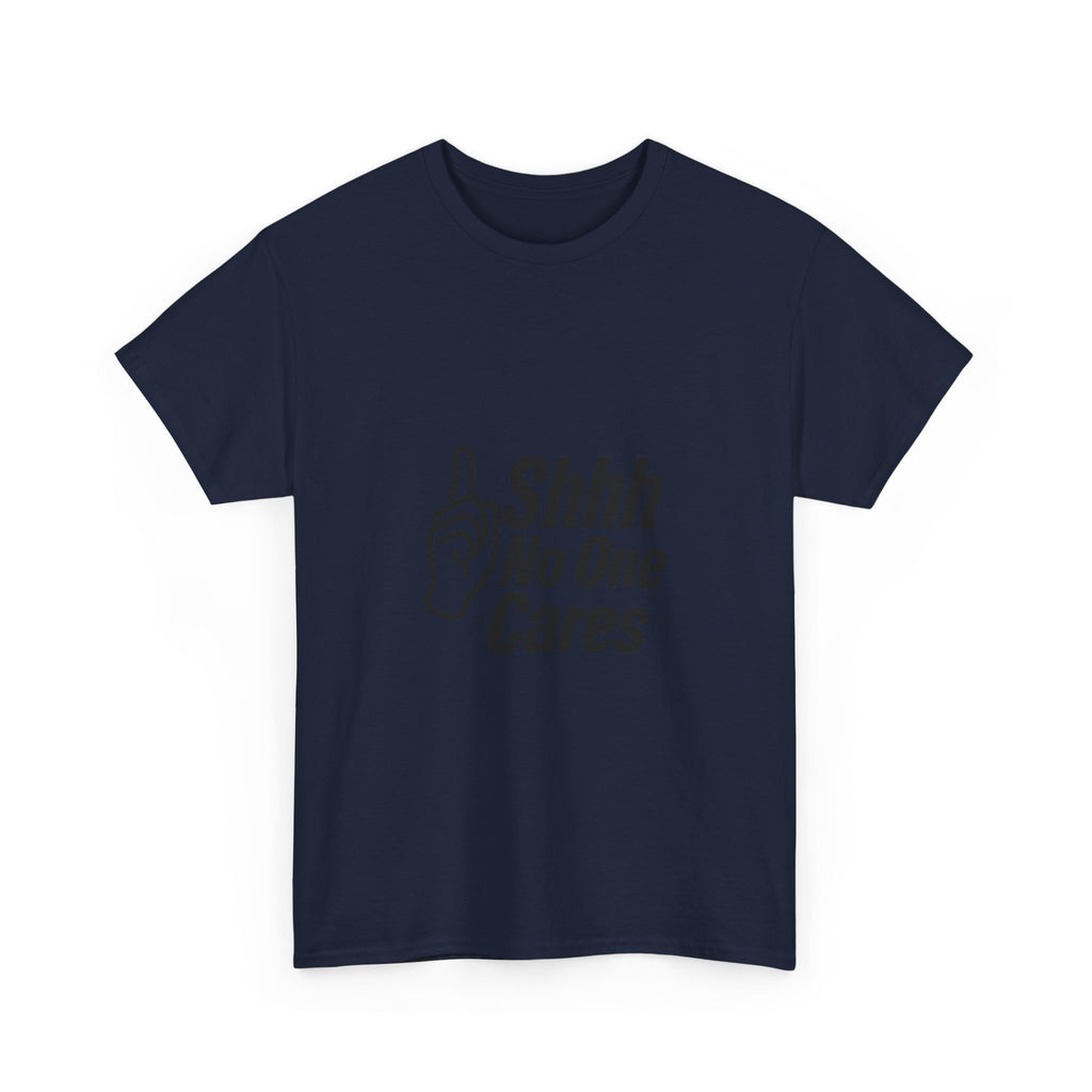 Shhh No One Cares Sarcastic T-Shirt | Unique Gift | Graphic Tee