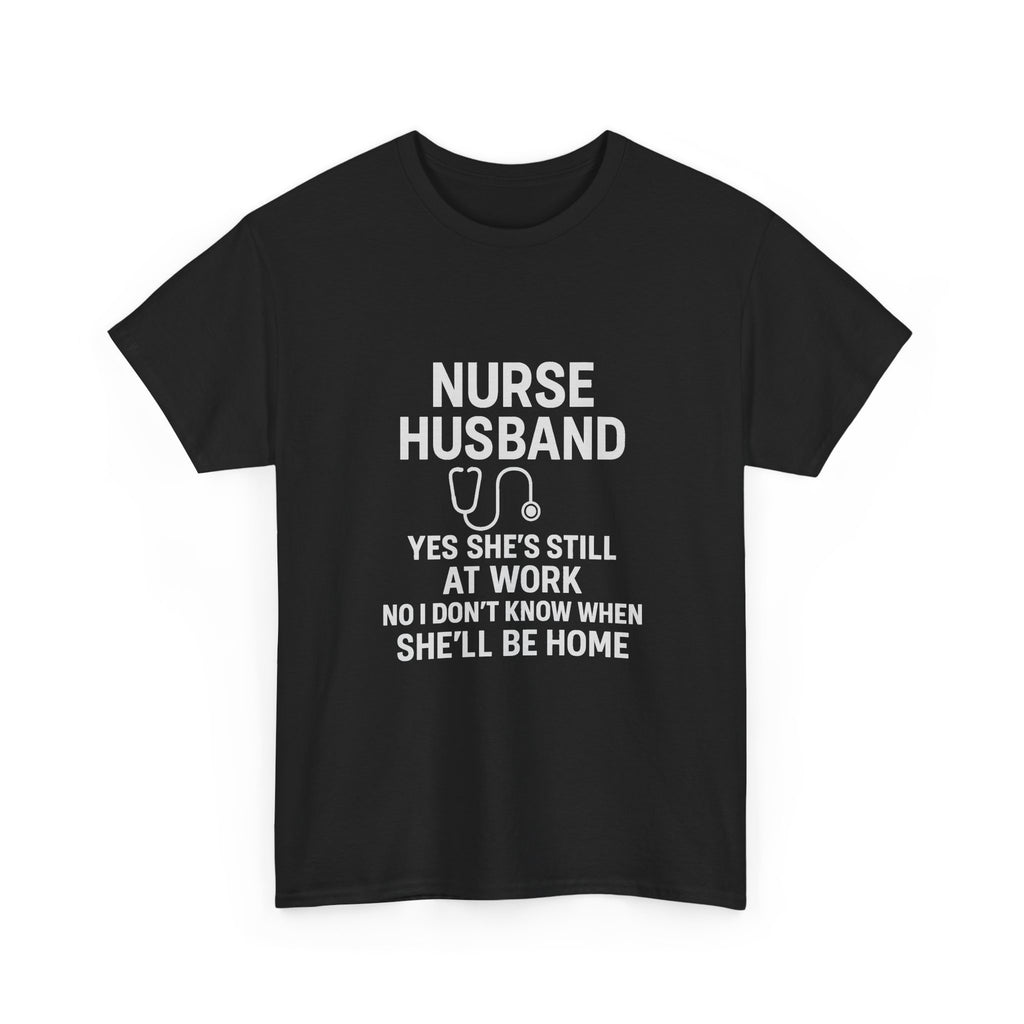 Nurse Husband Yes Shes Still At Work T-Shirt | Nurse Gift | Graphic Tee