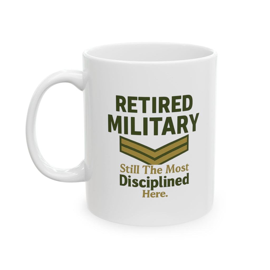 Retired Military Still The Most Disciplined In The Room Ceramic Mug