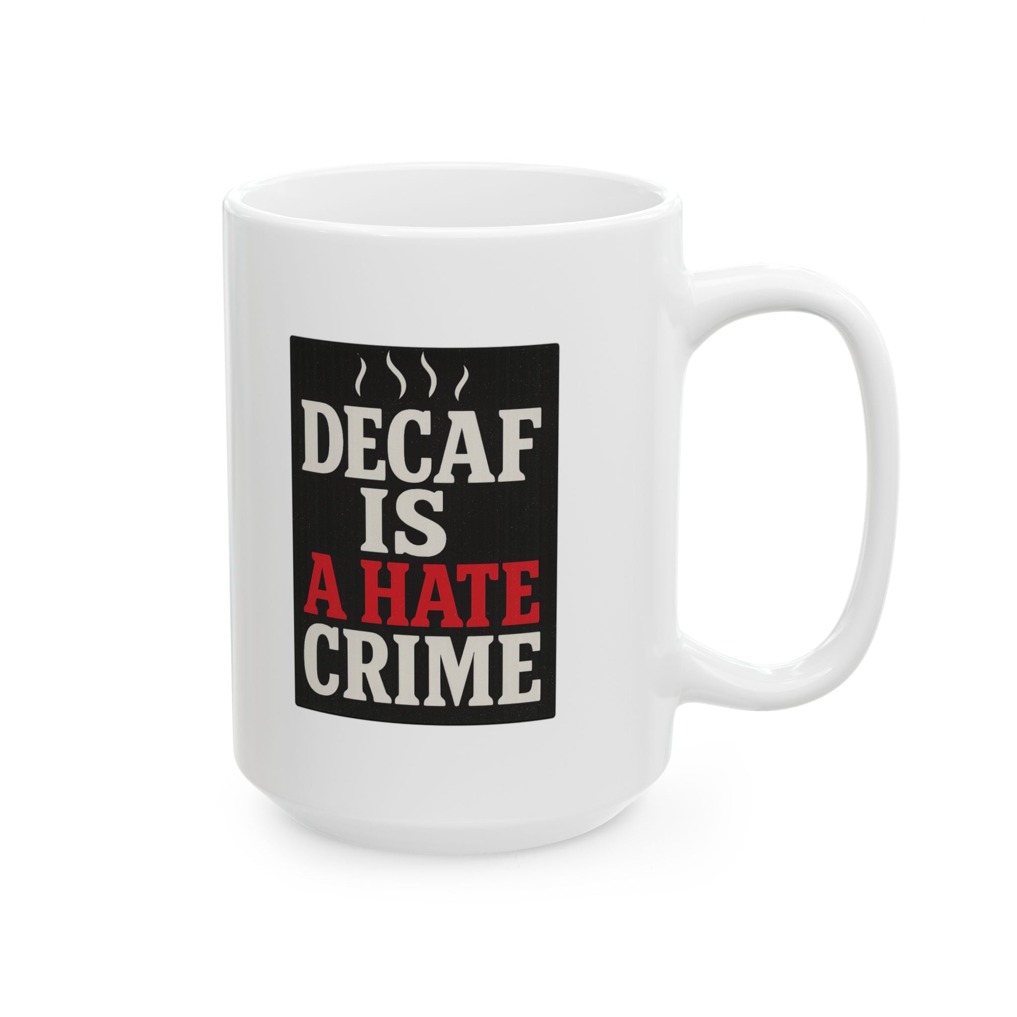 Decaf Is A Hate Crime Coffee Mug | Unique Gift | Ceramic Mug
