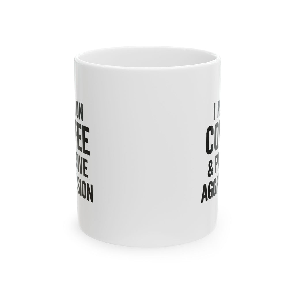 I Run on Coffee and Passive Aggression Coffee Mug | Coffee Lover Gift | Ceramic Mug