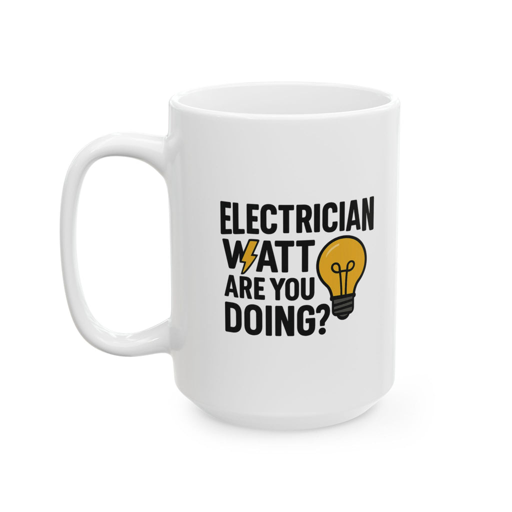 Electrician Watt Are You Doing Funny Coffee Mug | Funny Gift | Ceramic Mug