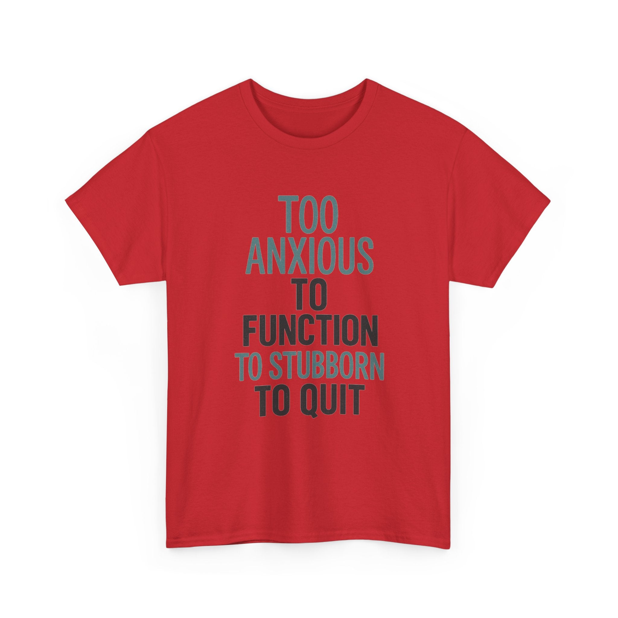 Too Anxious to Function Too Stubborn to Quit T-Shirt | Unique Gift | Graphic Tee