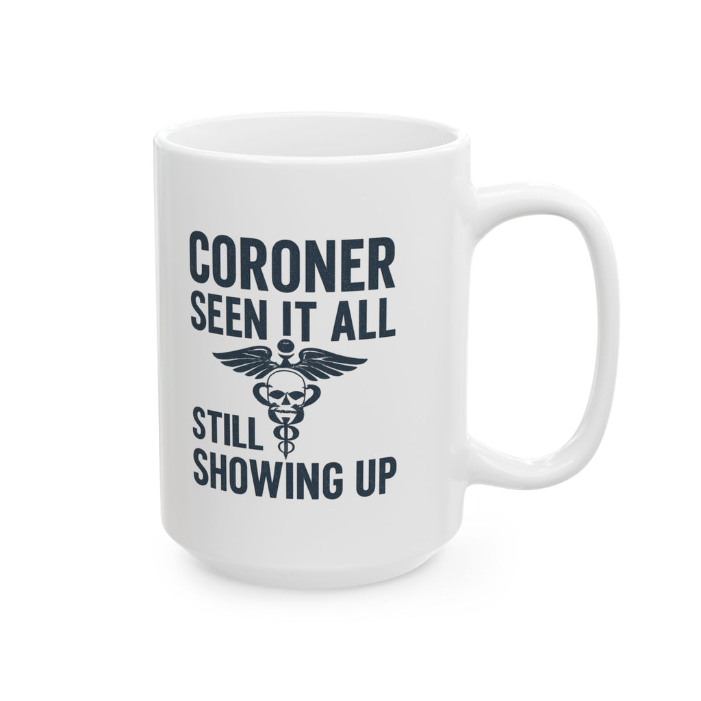 Coroner Seen It All Still Showing Up Coffee Mug | Unique Gift | Ceramic Mug