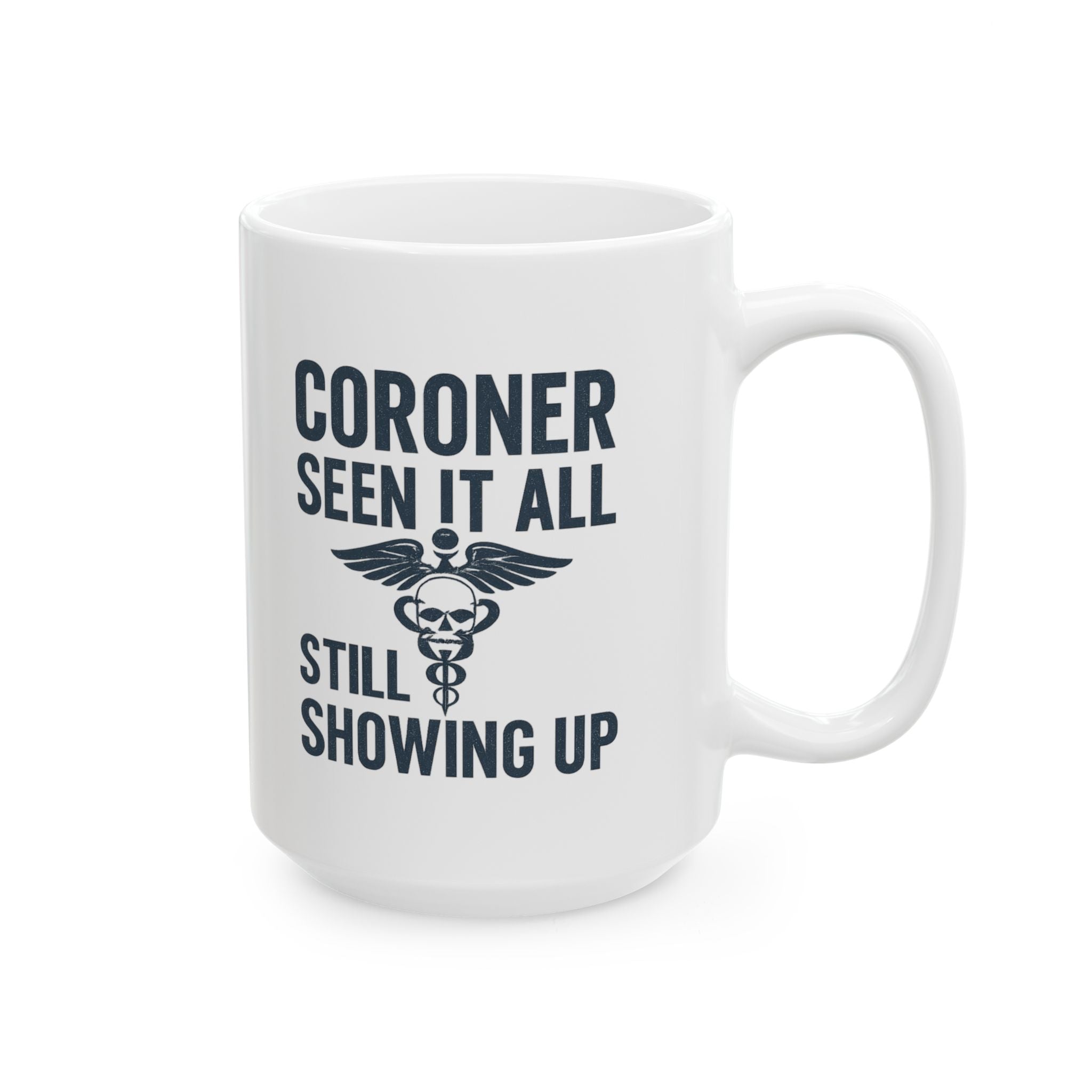 Coroner Seen It All Still Showing Up Coffee Mug | Unique Gift | Ceramic Mug