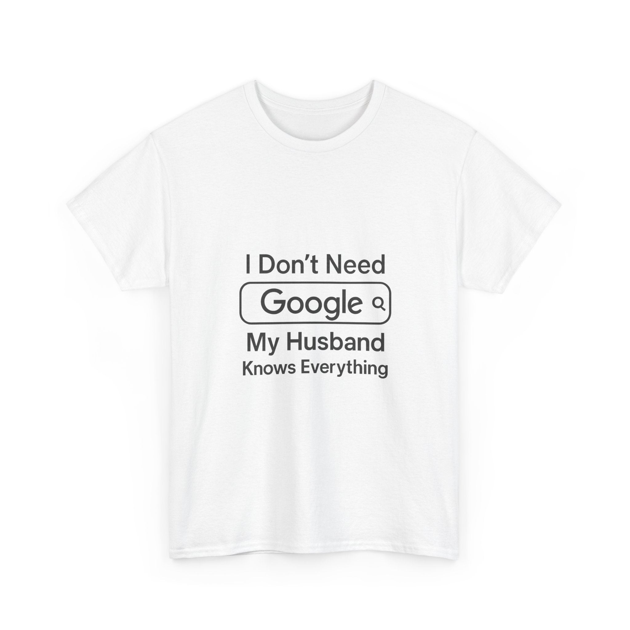 I Dont Need Google My Husband Knows Everything T-Shirt | Unique Gift | Graphic Tee