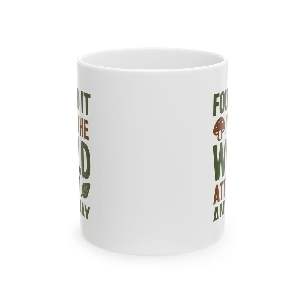Forager Found It In The Wild Ate It Anyway Coffee Mug | Unique Gift | Ceramic Mug