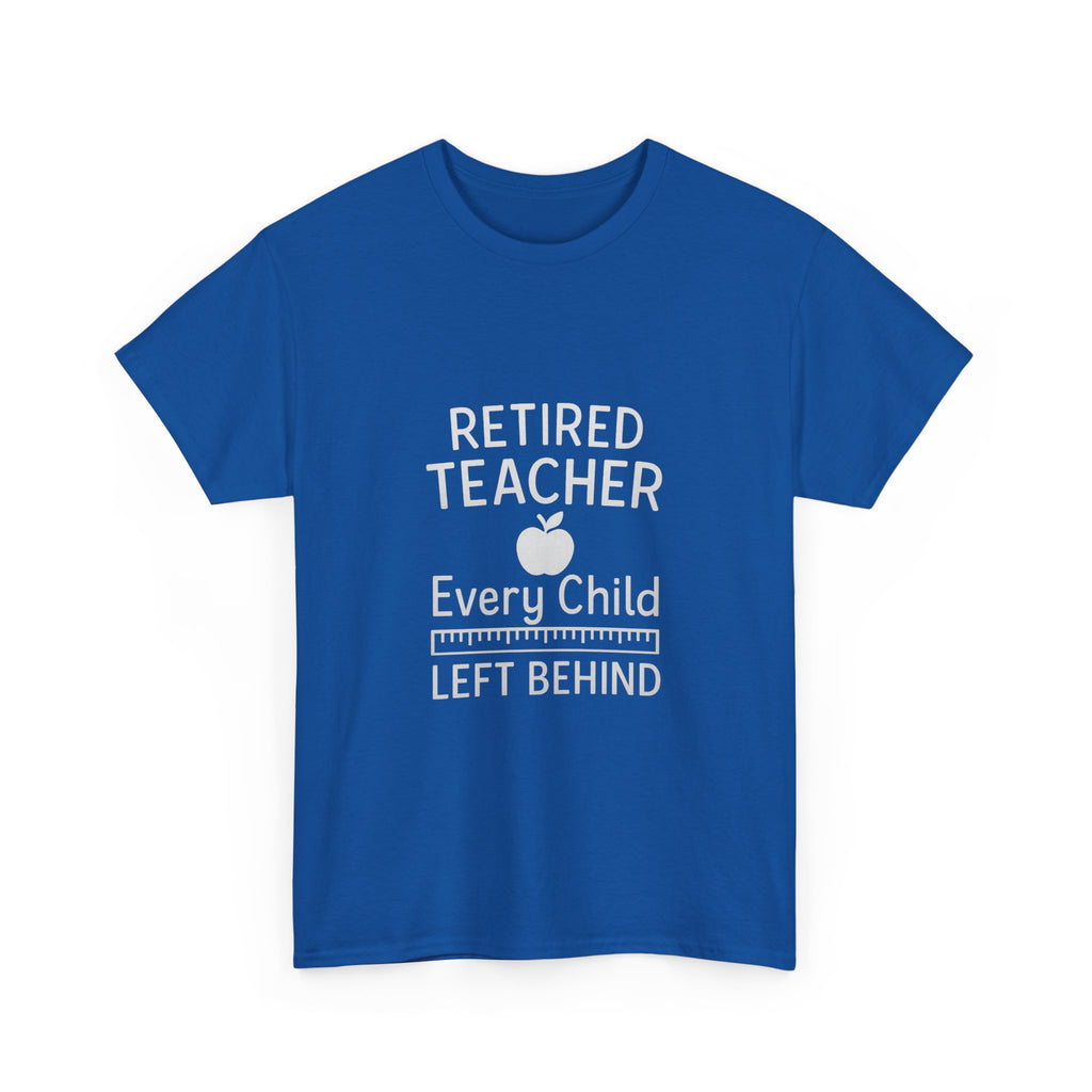 Retired Teacher Every Child Left Behind T-Shirt | Teacher Gift | Graphic Tee