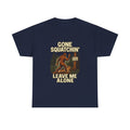 Gone Squatchin Leave Me Alone T-Shirt | Unique Gift | Graphic Tee