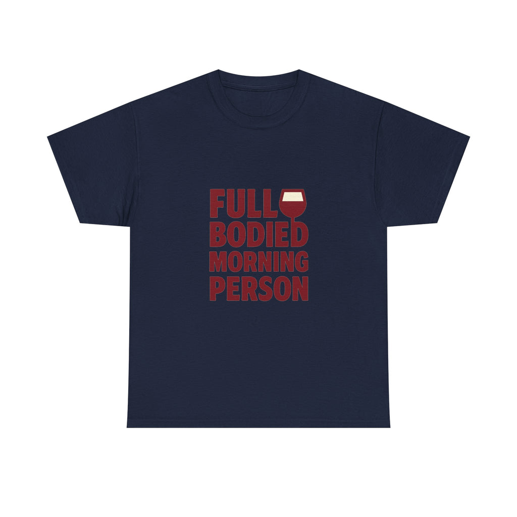 Wine Lover Full Bodied Morning Person T-Shirt | Unique Gift | Graphic Tee