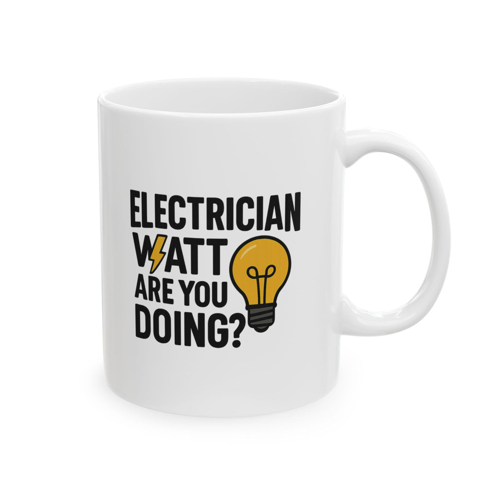 Electrician Watt Are You Doing Funny Coffee Mug | Funny Gift | Ceramic Mug