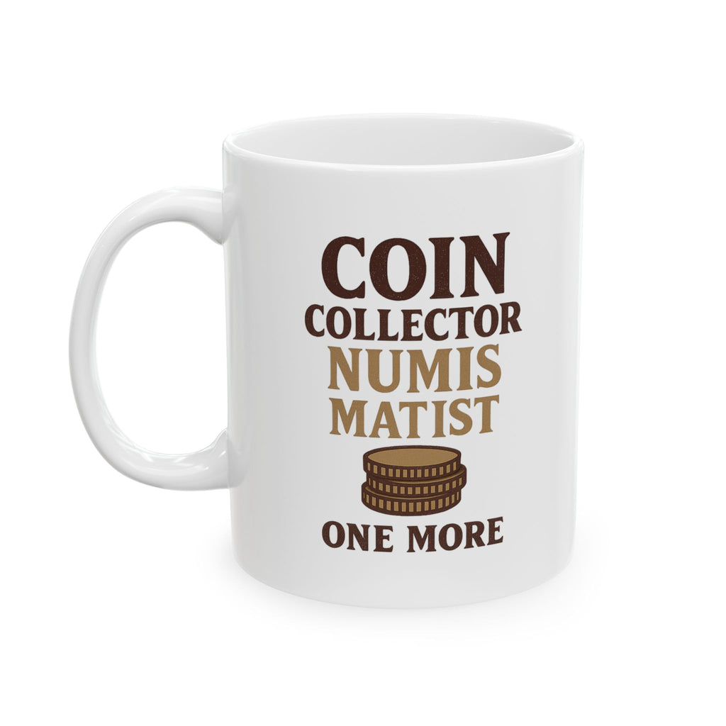 Coin Collector Numismatist One More Roll Coffee Mug | Unique Gift | Ceramic Mug