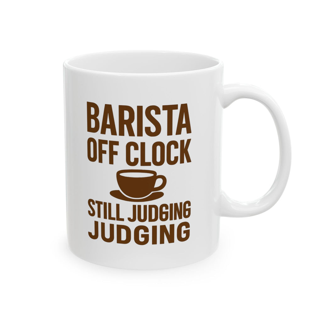 Barista Off The Clock Still Judging Your Order Coffee Mug | Unique Gift | Ceramic Mug