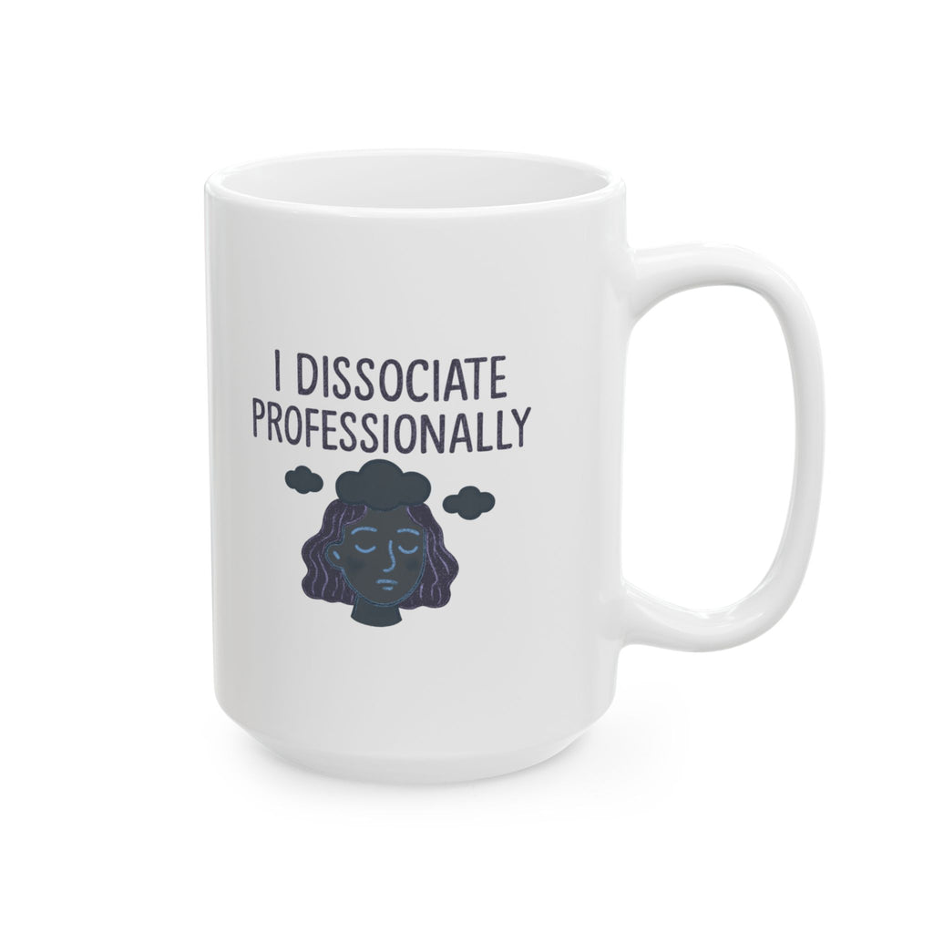 I Dissociate Professionally Coffee Mug | Unique Gift | Ceramic Mug