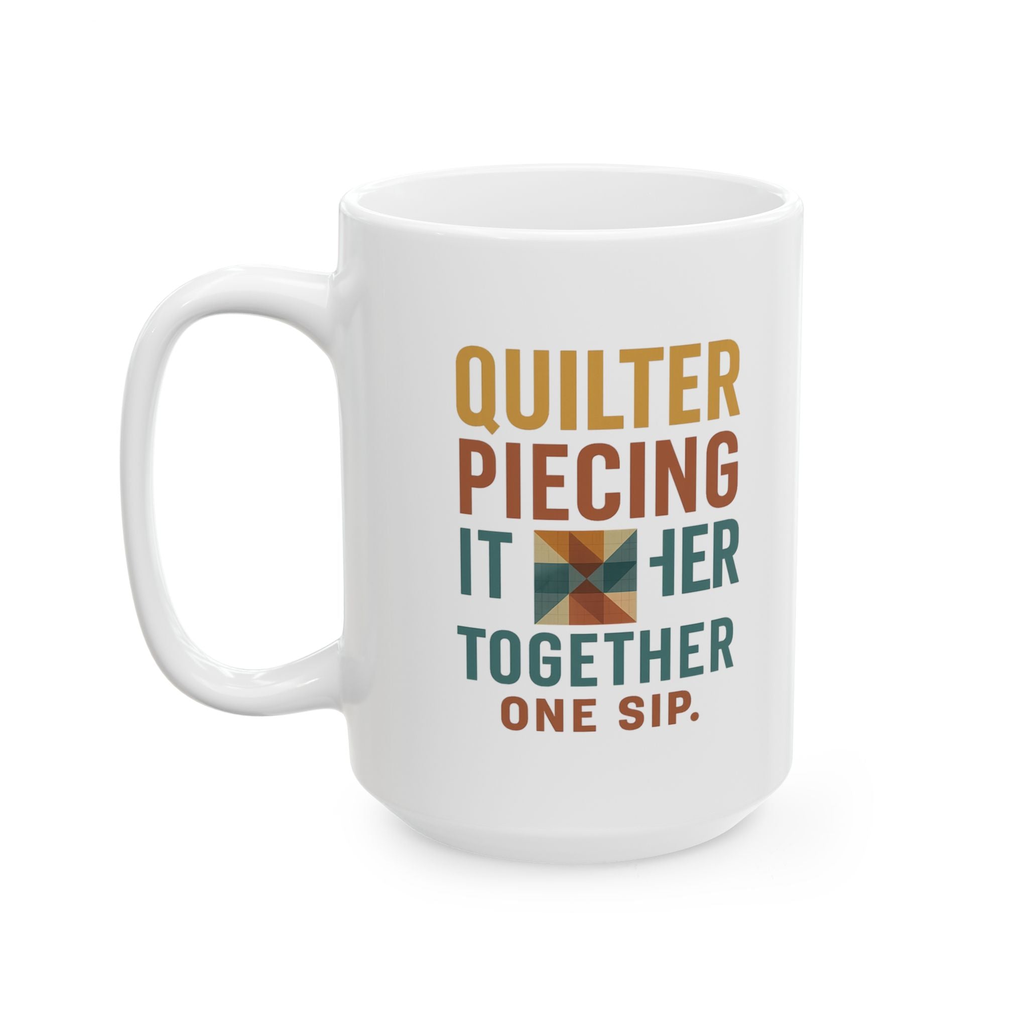 Quilter Piecing It Together One Sip At A Time Coffee Mug | Unique Gift | Ceramic Mug