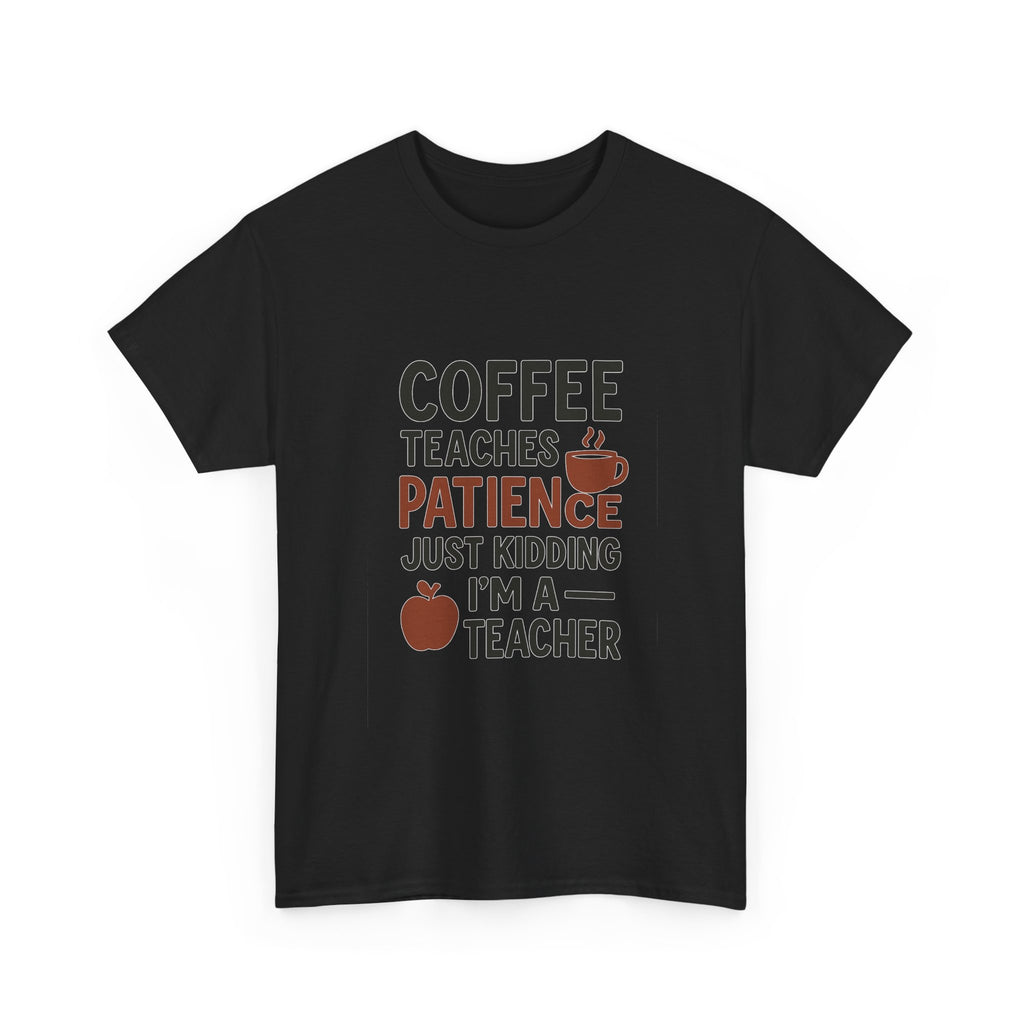 Coffee Teaches Patience Just Kidding Teacher T-Shirt | Teacher Gift | Graphic Tee