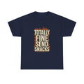 Totally Fine Send Snacks T-Shirt | Unique Gift | Graphic Tee