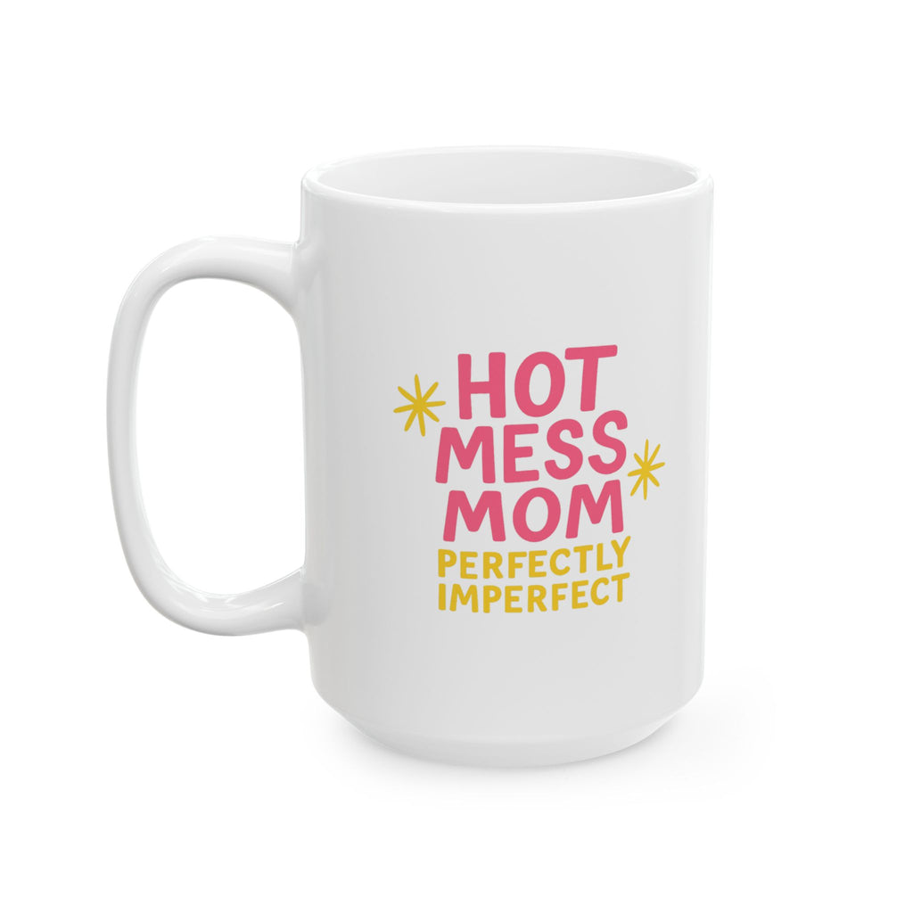 Hot Mess Mom Perfectly Imperfect Always Coffee Mug | Gift for Mom | Ceramic Mug