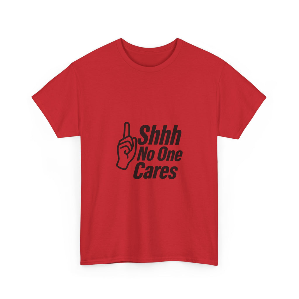 Shhh No One Cares Sarcastic T-Shirt | Unique Gift | Graphic Tee