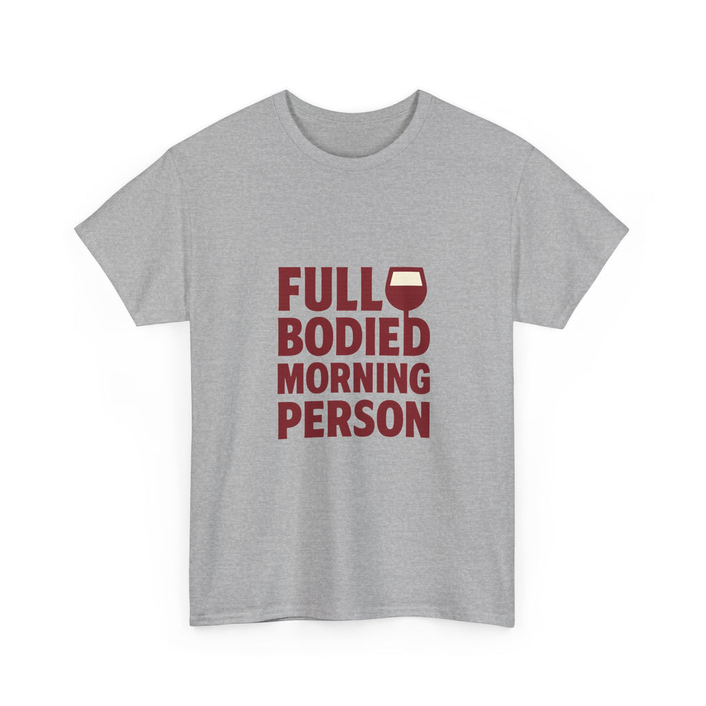 Wine Lover Full Bodied Morning Person T-Shirt | Unique Gift | Graphic Tee