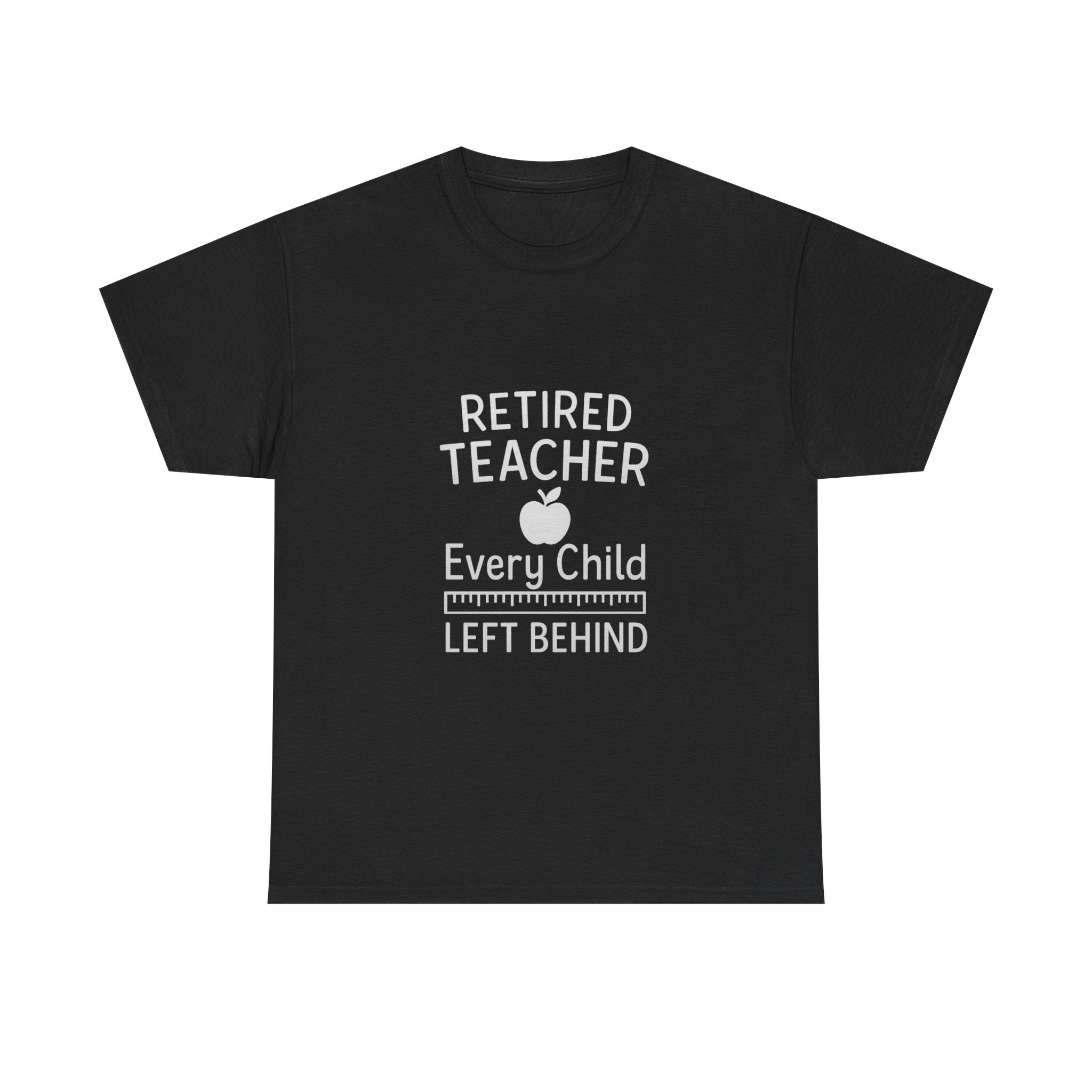 Retired Teacher Every Child Left Behind T-Shirt | Teacher Gift | Graphic Tee